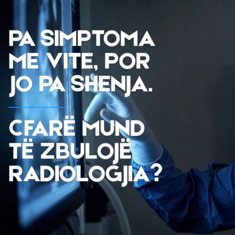 PA SIMPTOMA ME VITE, POR JO PA SHENJA. ÇFARË MUND TË ZBULOJË RADIOLOGJIA?